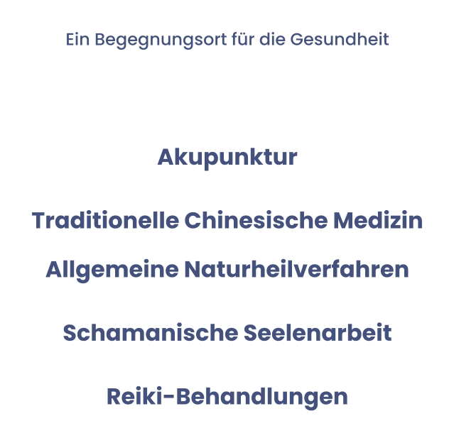 Ein Begegnungsort für die Gesundheit   Akupunktur Traditionelle Chinesische Medizin Allgemeine NaturheilverfahrenSchamanische SeelenarbeitReiki-Behandlungen