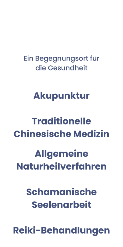 Ein Begegnungsort für die Gesundheit  Akupunktur Traditionelle Chinesische Medizin Allgemeine NaturheilverfahrenSchamanische SeelenarbeitReiki-Behandlungen