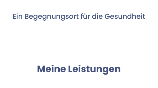 Ein Begegnungsort für die Gesundheit  Meine Leistungen