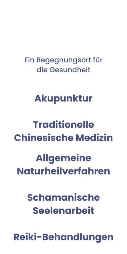 Ein Begegnungsort für die Gesundheit  Akupunktur Traditionelle Chinesische Medizin Allgemeine NaturheilverfahrenSchamanische SeelenarbeitReiki-Behandlungen