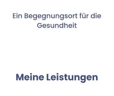 Ein Begegnungsort für die Gesundheit  Meine Leistungen
